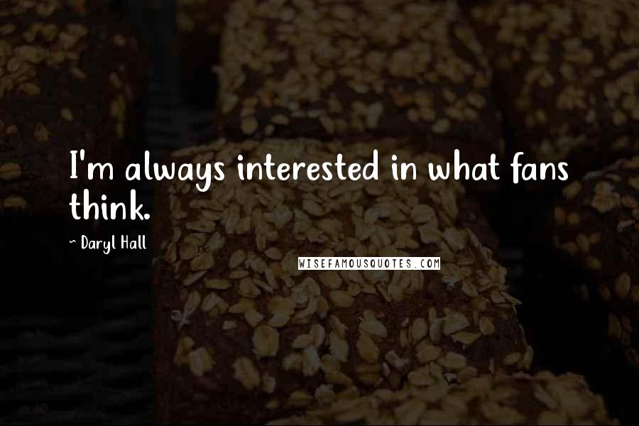 Daryl Hall Quotes: I'm always interested in what fans think.