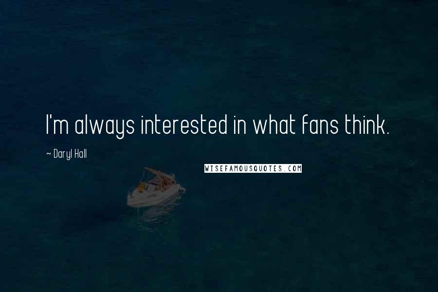 Daryl Hall Quotes: I'm always interested in what fans think.