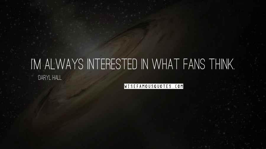 Daryl Hall Quotes: I'm always interested in what fans think.