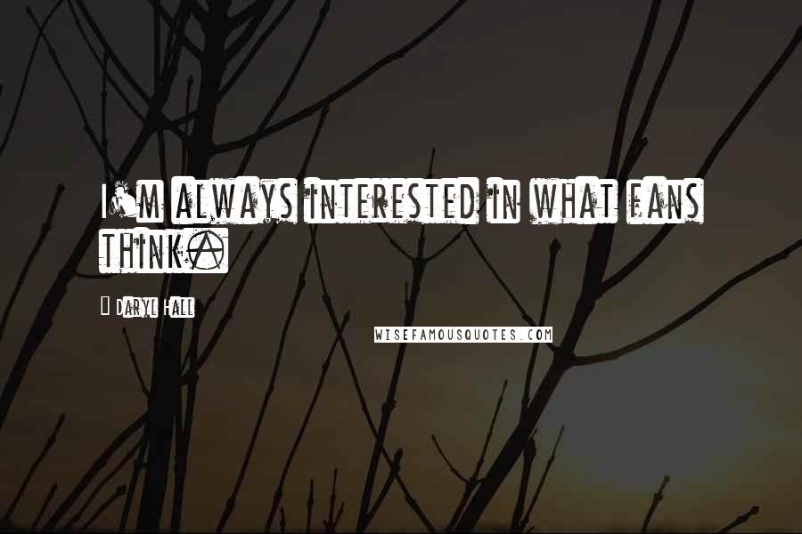 Daryl Hall Quotes: I'm always interested in what fans think.