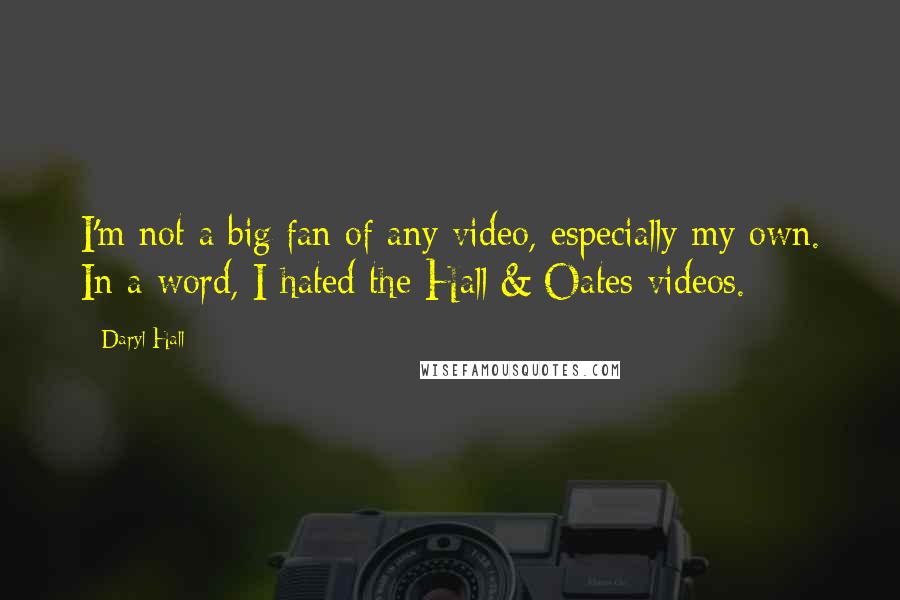 Daryl Hall Quotes: I'm not a big fan of any video, especially my own. In a word, I hated the Hall & Oates videos.