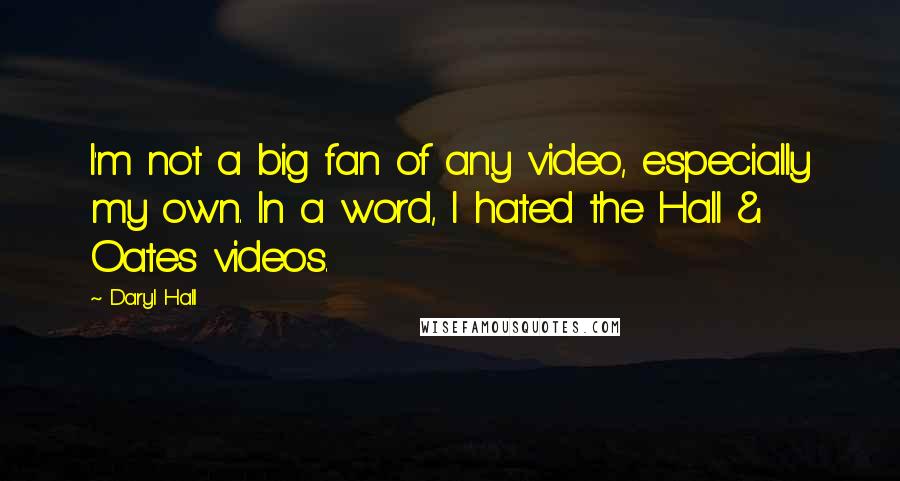 Daryl Hall Quotes: I'm not a big fan of any video, especially my own. In a word, I hated the Hall & Oates videos.