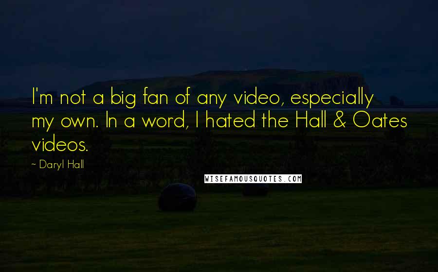 Daryl Hall Quotes: I'm not a big fan of any video, especially my own. In a word, I hated the Hall & Oates videos.