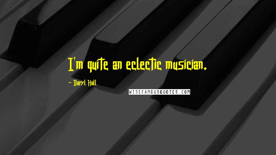 Daryl Hall Quotes: I'm quite an eclectic musician.
