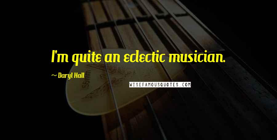 Daryl Hall Quotes: I'm quite an eclectic musician.