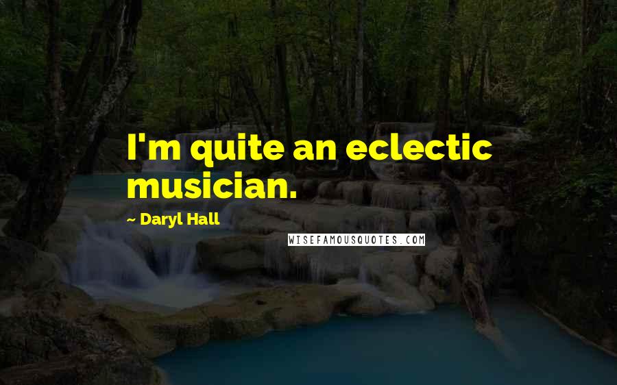 Daryl Hall Quotes: I'm quite an eclectic musician.