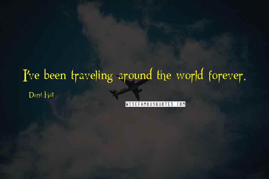 Daryl Hall Quotes: I've been traveling around the world forever.