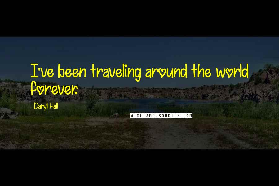 Daryl Hall Quotes: I've been traveling around the world forever.