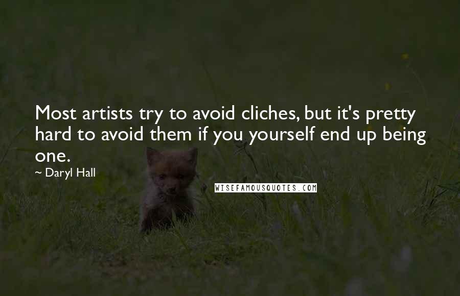 Daryl Hall Quotes: Most artists try to avoid cliches, but it's pretty hard to avoid them if you yourself end up being one.