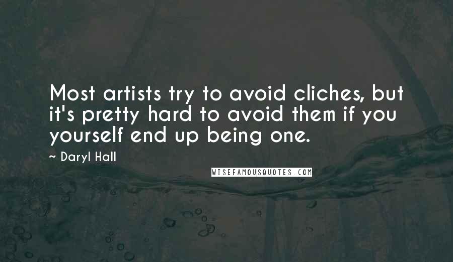 Daryl Hall Quotes: Most artists try to avoid cliches, but it's pretty hard to avoid them if you yourself end up being one.