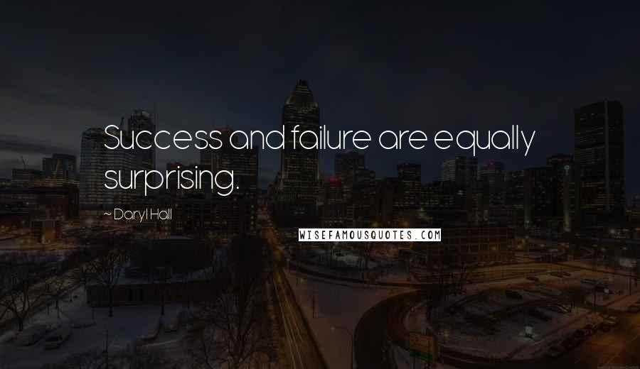 Daryl Hall Quotes: Success and failure are equally surprising.