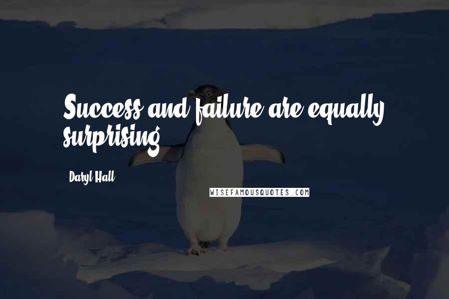 Daryl Hall Quotes: Success and failure are equally surprising.