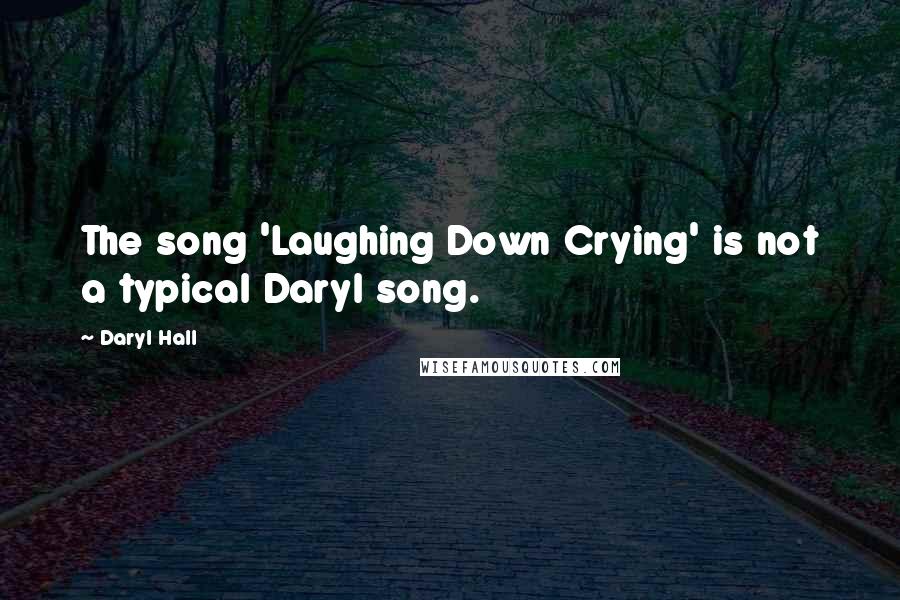 Daryl Hall Quotes: The song 'Laughing Down Crying' is not a typical Daryl song.