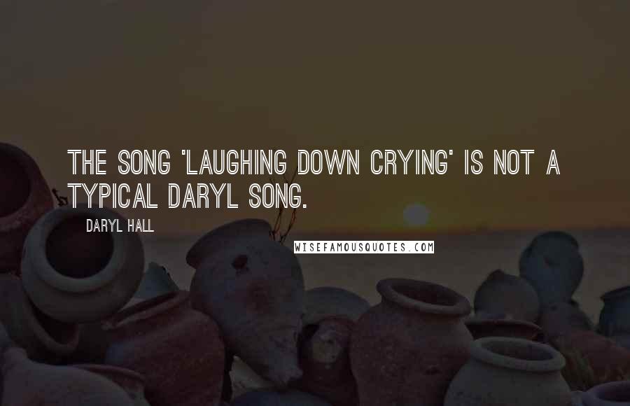 Daryl Hall Quotes: The song 'Laughing Down Crying' is not a typical Daryl song.