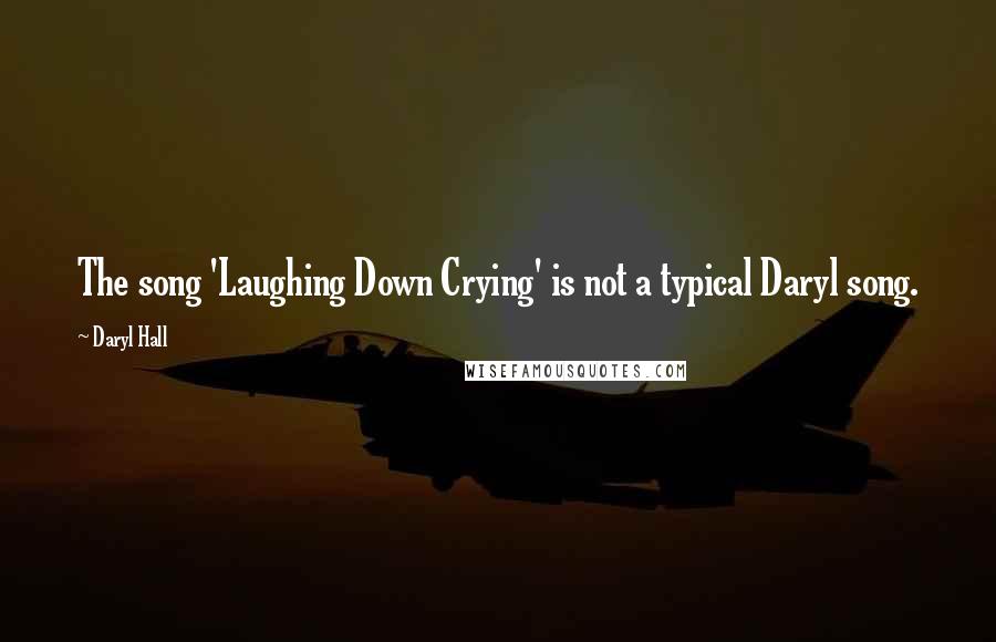 Daryl Hall Quotes: The song 'Laughing Down Crying' is not a typical Daryl song.