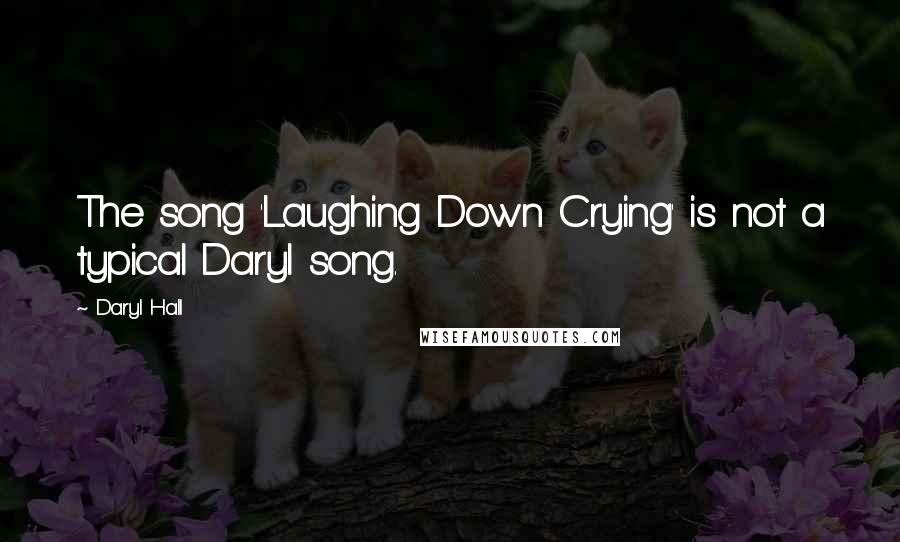 Daryl Hall Quotes: The song 'Laughing Down Crying' is not a typical Daryl song.