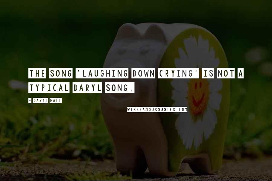 Daryl Hall Quotes: The song 'Laughing Down Crying' is not a typical Daryl song.