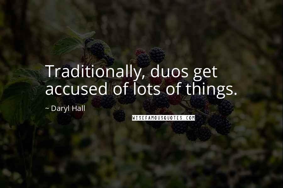 Daryl Hall Quotes: Traditionally, duos get accused of lots of things.