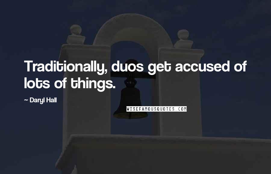 Daryl Hall Quotes: Traditionally, duos get accused of lots of things.