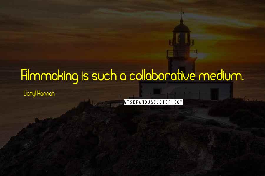 Daryl Hannah Quotes: Filmmaking is such a collaborative medium.
