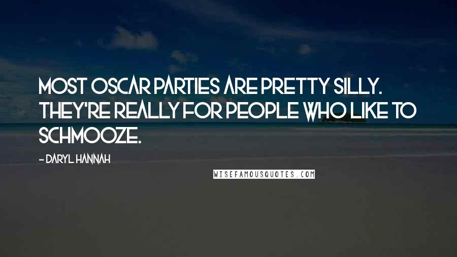 Daryl Hannah Quotes: Most Oscar parties are pretty silly. They're really for people who like to schmooze.