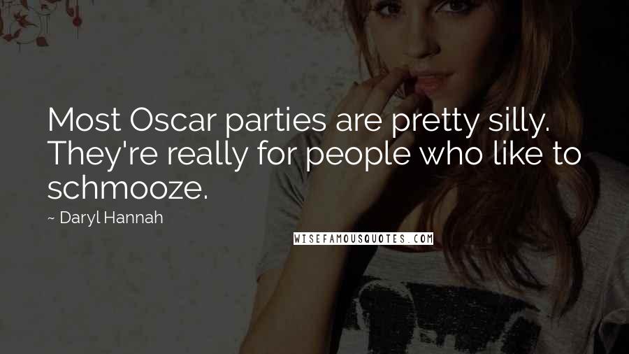 Daryl Hannah Quotes: Most Oscar parties are pretty silly. They're really for people who like to schmooze.