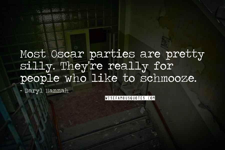 Daryl Hannah Quotes: Most Oscar parties are pretty silly. They're really for people who like to schmooze.