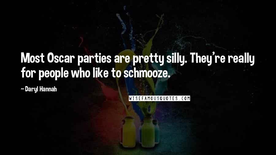 Daryl Hannah Quotes: Most Oscar parties are pretty silly. They're really for people who like to schmooze.