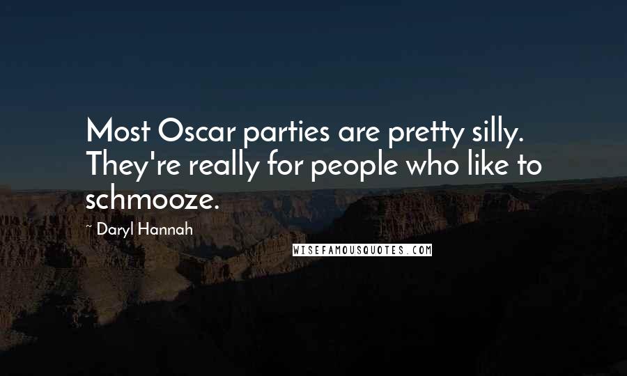 Daryl Hannah Quotes: Most Oscar parties are pretty silly. They're really for people who like to schmooze.