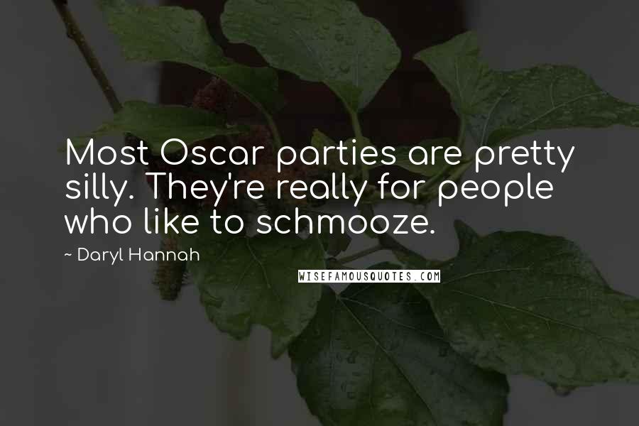 Daryl Hannah Quotes: Most Oscar parties are pretty silly. They're really for people who like to schmooze.