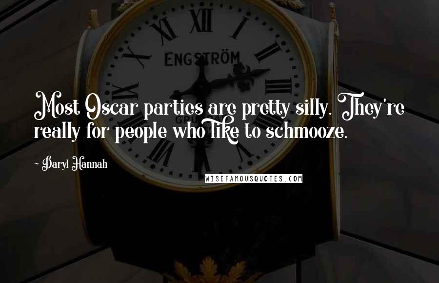 Daryl Hannah Quotes: Most Oscar parties are pretty silly. They're really for people who like to schmooze.