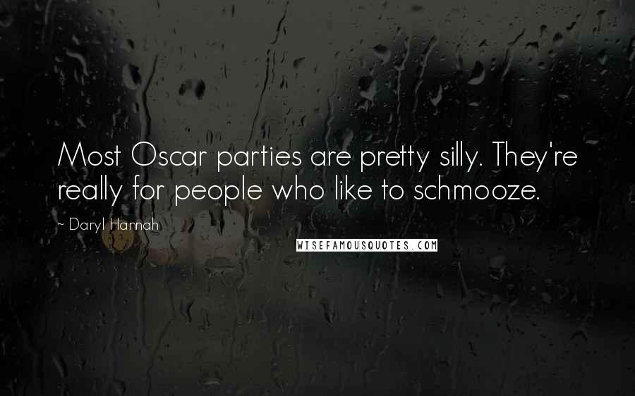 Daryl Hannah Quotes: Most Oscar parties are pretty silly. They're really for people who like to schmooze.