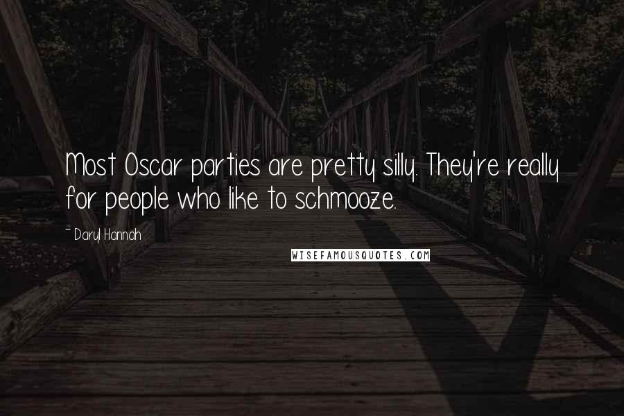 Daryl Hannah Quotes: Most Oscar parties are pretty silly. They're really for people who like to schmooze.