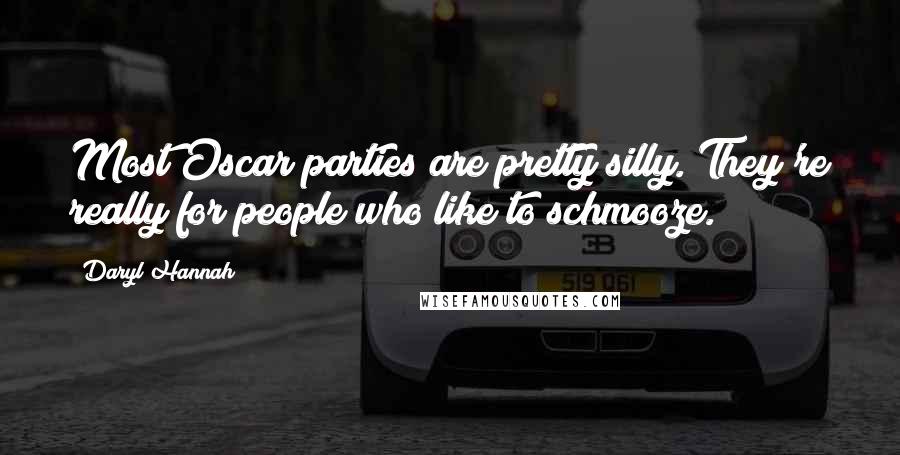 Daryl Hannah Quotes: Most Oscar parties are pretty silly. They're really for people who like to schmooze.