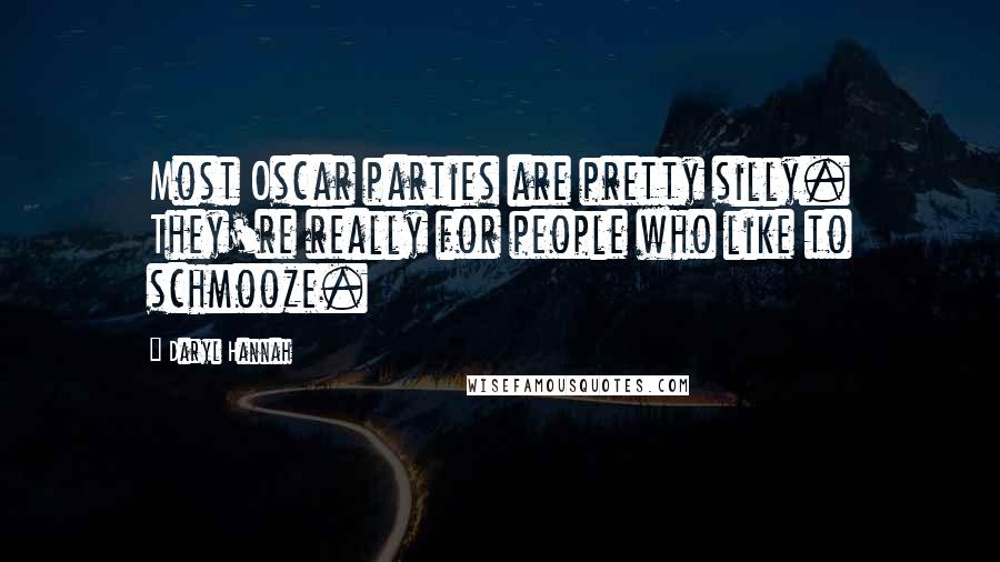 Daryl Hannah Quotes: Most Oscar parties are pretty silly. They're really for people who like to schmooze.