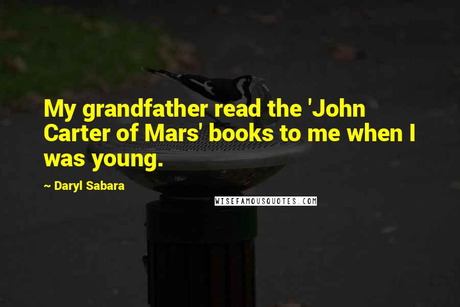 Daryl Sabara Quotes: My grandfather read the 'John Carter of Mars' books to me when I was young.