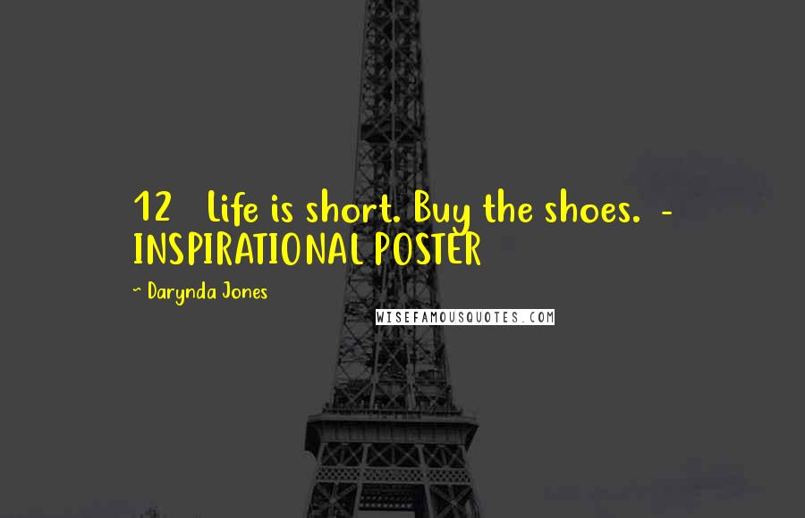 Darynda Jones Quotes: 12   Life is short. Buy the shoes.  - INSPIRATIONAL POSTER