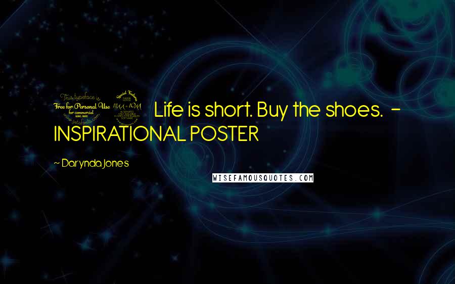 Darynda Jones Quotes: 12   Life is short. Buy the shoes.  - INSPIRATIONAL POSTER