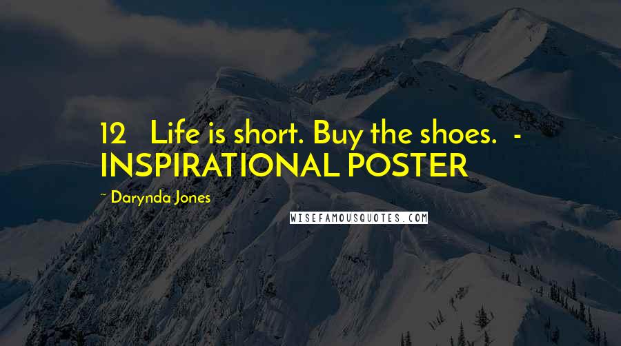 Darynda Jones Quotes: 12   Life is short. Buy the shoes.  - INSPIRATIONAL POSTER