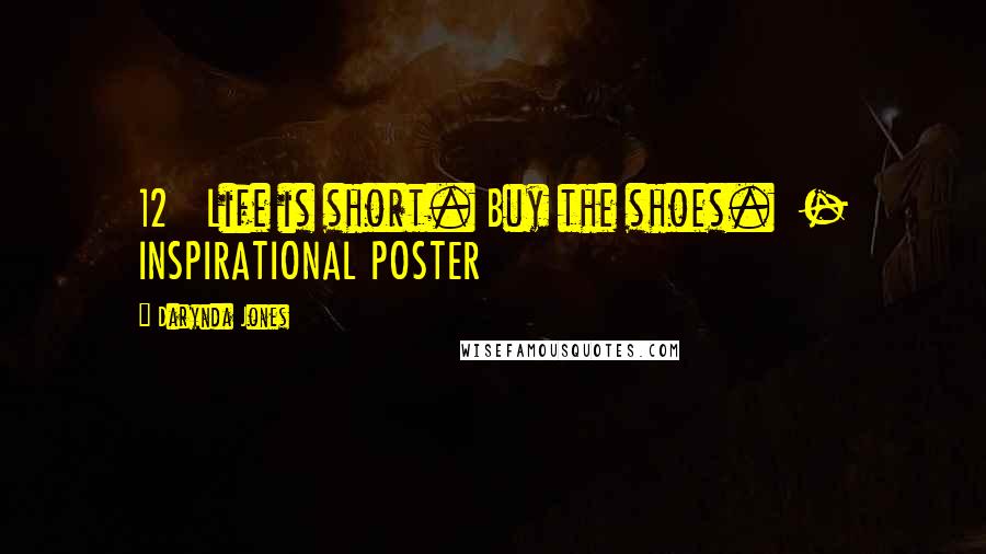 Darynda Jones Quotes: 12   Life is short. Buy the shoes.  - INSPIRATIONAL POSTER