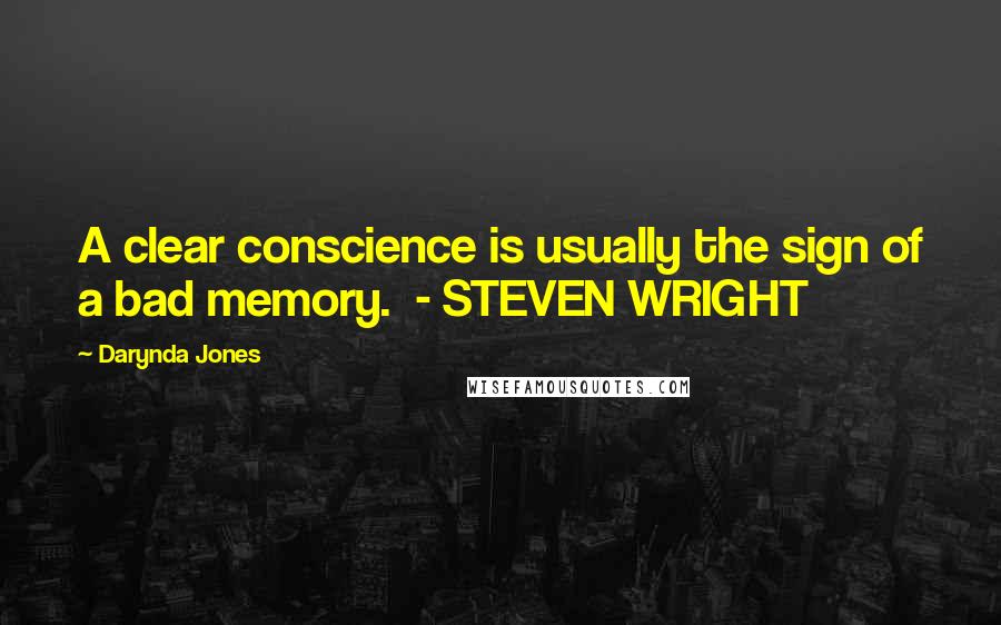 Darynda Jones Quotes: A clear conscience is usually the sign of a bad memory.  - STEVEN WRIGHT