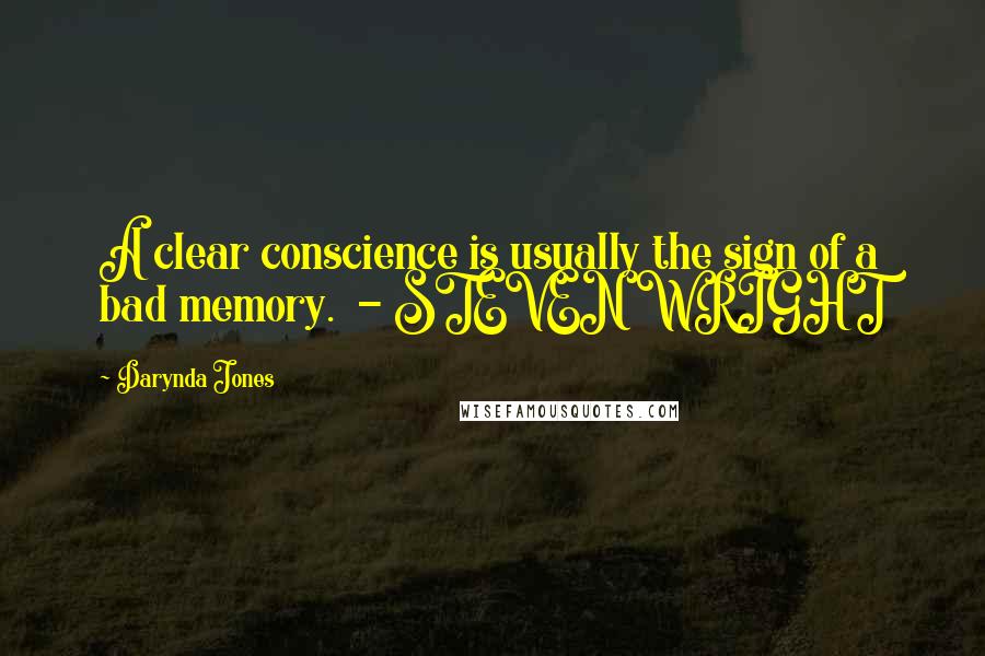 Darynda Jones Quotes: A clear conscience is usually the sign of a bad memory.  - STEVEN WRIGHT