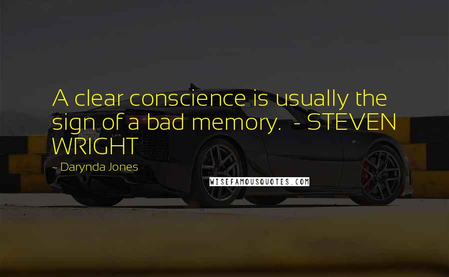 Darynda Jones Quotes: A clear conscience is usually the sign of a bad memory.  - STEVEN WRIGHT