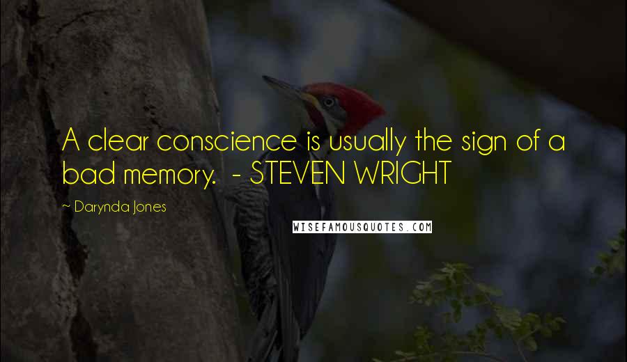 Darynda Jones Quotes: A clear conscience is usually the sign of a bad memory.  - STEVEN WRIGHT