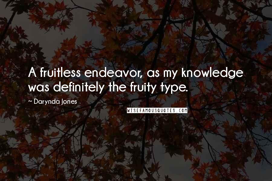 Darynda Jones Quotes: A fruitless endeavor, as my knowledge was definitely the fruity type.