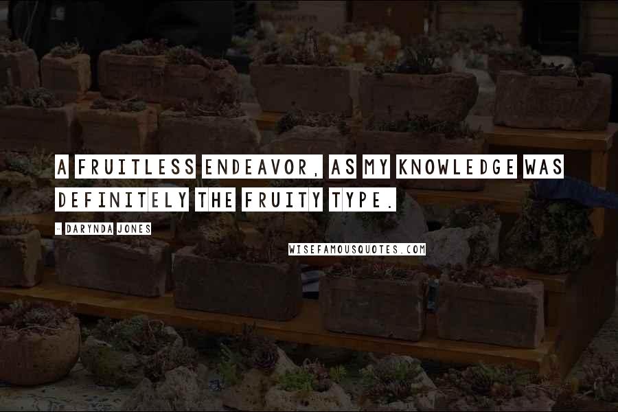 Darynda Jones Quotes: A fruitless endeavor, as my knowledge was definitely the fruity type.