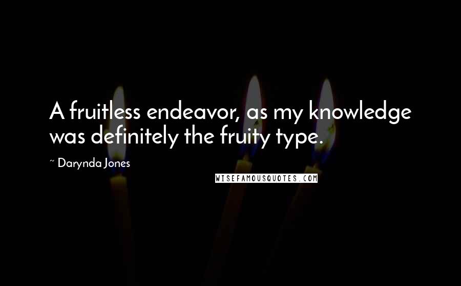 Darynda Jones Quotes: A fruitless endeavor, as my knowledge was definitely the fruity type.