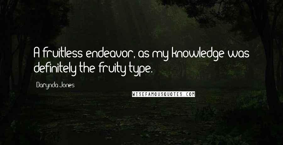 Darynda Jones Quotes: A fruitless endeavor, as my knowledge was definitely the fruity type.