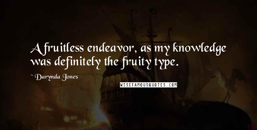 Darynda Jones Quotes: A fruitless endeavor, as my knowledge was definitely the fruity type.