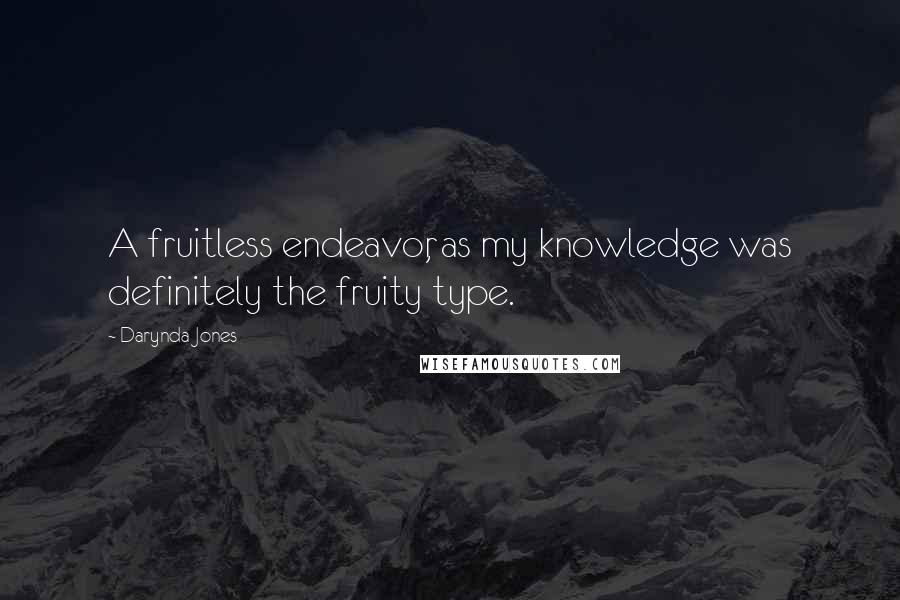 Darynda Jones Quotes: A fruitless endeavor, as my knowledge was definitely the fruity type.